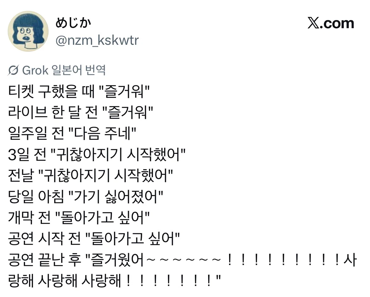 티켓 구했을 때 "즐거워" 콘서트 한 달 전 "즐거워" 일주일 전 "다음 주네" 3일 전 "귀찮아지기 시작했어" •••
