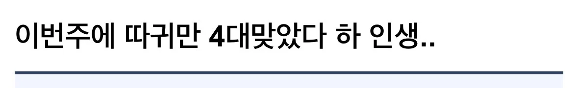 이번주에 따귀만 4대맞았다 하 인생..
